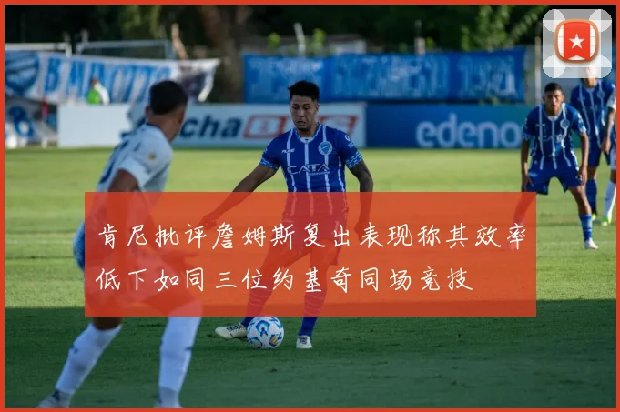 肯尼批评詹姆斯复出表现称其效率低下如同三位约基奇同场竞技