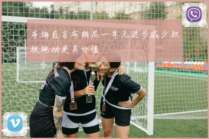 夸梅直言布朗尼一年无进步威少积极跑动更具价值