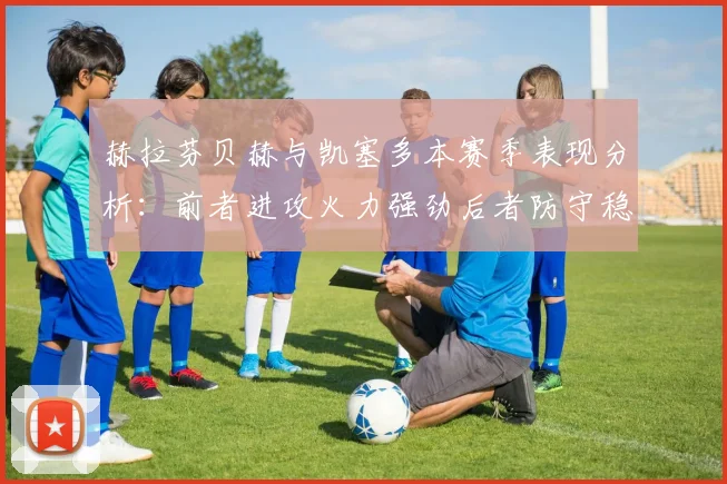 赫拉芬贝赫与凯塞多本赛季表现分析：前者进攻火力强劲后者防守稳固