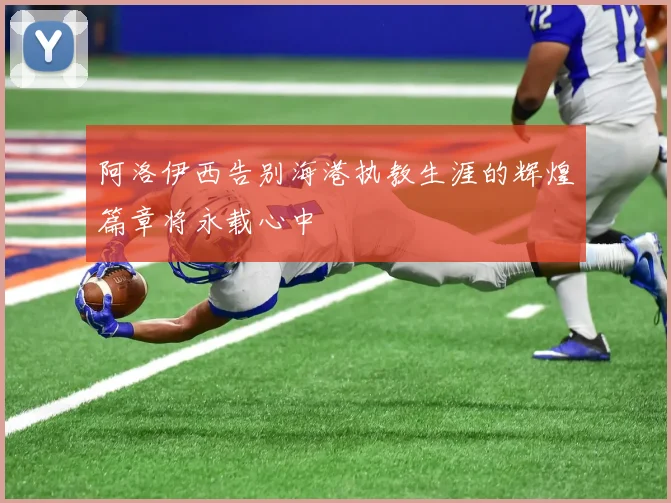 阿洛伊西告别海港执教生涯的辉煌篇章将永载心中