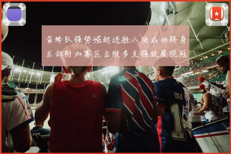 黄蜂队强势崛起连胜八场成功跻身东部附加赛区击败多支强敌展现冠军潜力